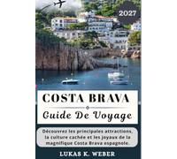 COSTA BRAVA GUIDE DE VOYAGE: Découvrez les principales attractions, la culture cachée et les joyaux de la magnifique Costa Brava espagnole.