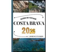 COSTA BRAVA GUIDE DE VOYAGE: Votre compagnon de voyage pour flâner, explorer et savourer les points forts de cette destination incontournable