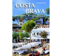 COSTA BRAVA REISEFÜHRER: 100 Unterhaltsame Dinge zu tun und zu sehen - Top Attraktionen, Outdoor-Abenteuer, Festivals, Essen, Geschichte und mehr für einen unvergesslichen Urlaub