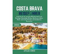 Costa Brava Reiseführer 2025: Entdecken Sie die spanische Mittelmeerküste mit Reisetipps, Geheimtipps, Outdoor-Abenteuern, lokaler Küche, malerischen Stränden und detaillierten Reiserouten.