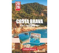 COSTA BRAVA REISEFÜHRER 2026: Küsten, Dörfer und versteckte Ecken entlang der katalanischen Küste erkunden
