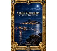 COSTA CONCORDIA: La notte del Giglio, Cronaca, responsabilità e memoria di un naufragio