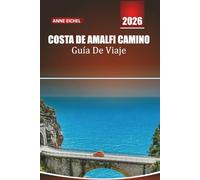 COSTA DE AMALFI CAMINO GUÍA DE VIAJE: Descubre la icónica ruta costera de Italia con rutas, joyas ocultas, guías de pueblos, comida local y consejos privilegiados