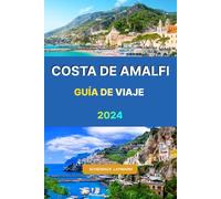 COSTA DE AMALFI GUÍA DE VIAJE 2024: El compañero completo para explorar lo mejor de COSTA DIVINA con todo lo que necesitas saber