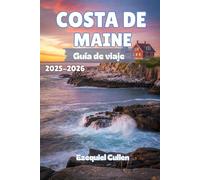 COSTA DE MAINE Guía de viaje 2025-2026: Descubra pueblos costeros, chozas de langosta, parques nacionales, playas escondidas y viajes costeros por carretera desde Portland a Acadia