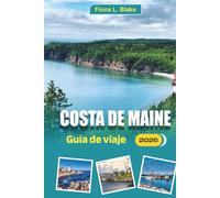 Costa De Maine Guía De Viaje 2026: Una guía para aventureros al aire libre y buscadores de comida Dónde navegar en kayak, dónde comer langosta, dónde ... planificar su viaje para menos multitudes