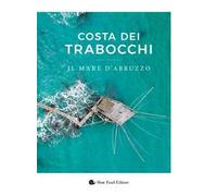 Costa dei Trabocchi. Il mare d'Abruzzo. Ediz. illustrata