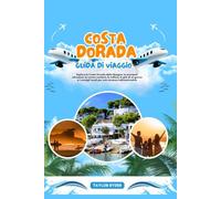 COSTA DORADA GUIDA DI VIAGGIO: Esplora la Costa Dorada della Spagna: le principali attrazioni, la cucina costiera, la cultura, le gite di un giorno e i consigli locali per una vacanza indimenticabile