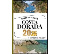 COSTA DORADA GUIDE DE VOYAGE: Votre compagnon de voyage pour flâner, explorer et savourer les points forts de cette destination incontournable