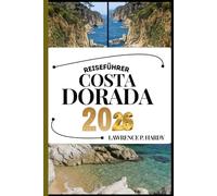 COSTA DORADA REISEFÜHRER: Ihr Reisebegleiter zum Wandern, Erkunden und Genießen der Highlights dieses Reiseziels, das man unbedingt besuchen muss