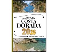 COSTA DORADA TRAVEL GUIDE: Your Travel Companion To Wander, Explore, And Savor The Highlights Of This Must-Visit Destination