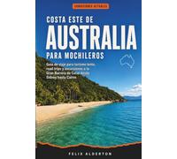Costa este de Australia para mochileros: Guía de viaje para turismo lento, road trips y excursiones a la Gran Barrera de Coral desde Sídney hasta Cairns