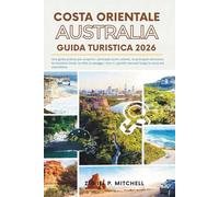 COSTA ORIENTALE AUSTRALIA GUIDA TURISTICA 2026: Una guida pratica per scoprire i principali punti salienti, le principali attrazioni, le intuizioni ... nascosti lungo la costa est australiana