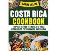 Costa Rica Cookbook: Tropical Recipes for Authentic Costa Rican Dishes, Fresh Flavors, and Healthy Eating.