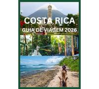 COSTA RICA GUIA DE VIAGEM 2026: Seu Manual Completo para Cultura de Aventura e Relaxamento