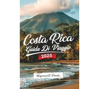 COSTA RICA GUIDA DI VIAGGIO 2025: Esplora San José, Foreste Pluviali, Vulcani e Spiagge - Tour Avventurosi, Gemme Nascoste e Itinerario Dettagliato per un Viaggio Indimenticabile