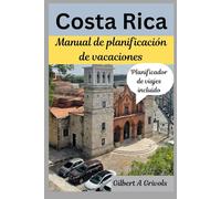 Costa Rica Manual de planificación de vacaciones: Guía de viaje completa para turistas y nuevos visitantes