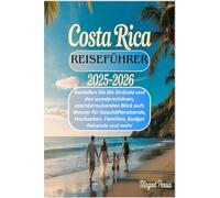 Costa Rica Reiseführer 2025-2026: Genießen Sie die Strände und den wunderschönen, atemberaubenden Blick aufs Wasser für Geschäftsreisende, Hochzeiten, Familien, Budget Reisende und mehr