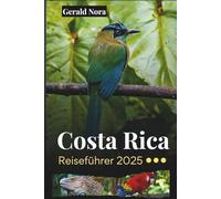 Costa Rica Reiseführer 2025: Authentische Reiserouten, nachhaltige Abenteuer und sehenswerte Ziele für das ultimative Costa Rica-Erlebnis