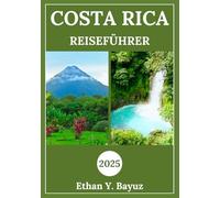 COSTA RICA REISEFÜHRER 2025: Eine Reise voller Abenteuer, Wildtiere und unberührter Strände