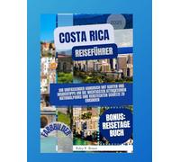 Costa Rica Reiseführer 2025: ihr umfassender handbuch mit karten und insidertipps um die wichtigsten attraktionen nationalparks und versteckten schätze zu erkunden