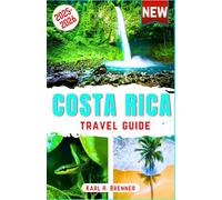 Costa Rica Travel Guide 2025-2026: The Ultimate Guide to Exploring Volcanoes, Rainforests, Adventures,Best Beaches, Top National Parks & Wildlife with Expert Tips, Maps & Itineraries