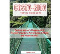 COSTA RICA TRAVEL GUIDE 2025: "Ecotourism Escape: Discover Nature’s Best-Kept Secrets and Sustainable Adventures"