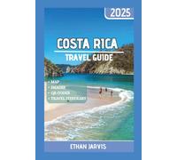 COSTA RICA TRAVEL GUIDE 2025: Essential Tips, Hidden Gems, and Local Secrets for a Safe, Affordable, and Unforgettable Trip to Costa Rica