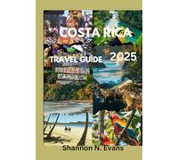 Costa Rica Travel guide 2025: Experience the Magic, Moments, and Memories of Costa Rica 2025