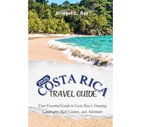 Costa Rica Travel Guide 2025: Your Essential Companion to the Stunning Landscapes, Rich Culture, and Adventure