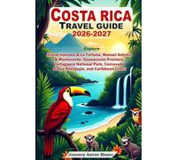 COSTA RICA TRAVEL GUIDE 2026-2027: Explore Arenal Volcano & La Fortuna, Manuel Antonio & Monteverde, Guanacaste Province, Tortuguero National Park, Corcovado & Osa Peninsula, and Caribbean Coast