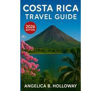 Costa Rica Travel Guide 2026: Everything You need to Know Plan a Stress- Free and Inspiring Trips: Must-See Attractions, Hidden Gems and Local Tips