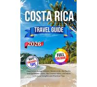 Costa Rica Travel Guide 2026: Experience Arenal Volcano, Monteverde, the Pacific and Caribbean Coasts, the Central Valley, and More with Local Insights and Practical Tips