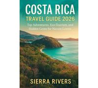 COSTA RICA TRAVEL GUIDE 2026: Top Adventures, Eco-Tourism, and Hidden Gems for Nature Lovers