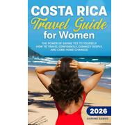 Costa Rica Travel Guide for Women: The Power of Saying Yes to Yourself- How to Travel Confidently, Connect Deeply, and Come Home Changed