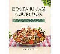 Costa Rican Cookbook: More Than 80 Authentic Costa Rican Recipes to Make at Home with Step-by-Step Instructions