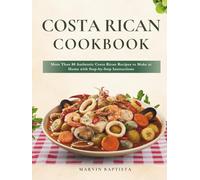 Costa Rican Cookbook: More Than 80 Authentic Costa Rican Recipes to Make at Home with Step-by-Step Instructions