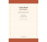 Costa Rican Pan Dulce: Traditional Breads, Pastries, Cakes, and Sweet Bakes from Costa Rica