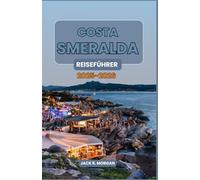 Costa Smeralda Reiseführer 2025-2026: Ein Insider-Leitfaden zur Erkundung der Costa Smeralda: Ihr Weg zu den bestgehüteten Geheimnissen Sardiniens