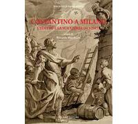 Costantino a Milano. L'editto e la sua storia (313-2013). Atti del Convegno (Milano, 8-11 maggio 2013)