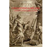 Costantino a Milano. L'editto e la sua storia (313-2013) - [Bulzoni]
