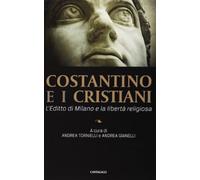 Costantino e i cristiani. L'editto di Milano e la libertà religiosa