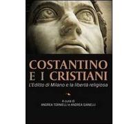 Costantino e i cristiani. L'editto di Milano e la libertà religiosa