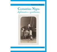 Costantino Nigra. Diplomatico e gentiluomo - Ronco Simonetta