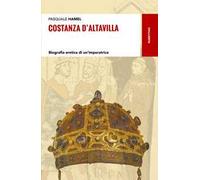 Costanza D'Altavilla. Biografia eretica di un'imperatrice
