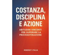 Costanza, Disciplina e Azione: Abitudini vincenti per superare la procrastinazione