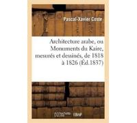 Coste-P-X Architecture Arabe, Ou Monuments Du Kaire, Mesurés Et Dess (Tascabile)