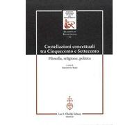 Costellazioni concettuali tra Cinquecento e Settecento. Filosofia, religione, politica