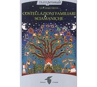 Costellazioni familiari sciamaniche. Storie dai giardini della preesistenza