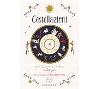 Costellazioni. Guida illustrata di astrologia